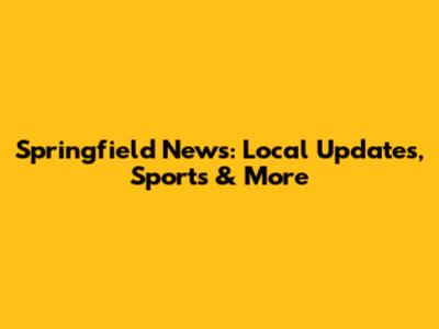 Springfield News: Local Updates, Sports & More