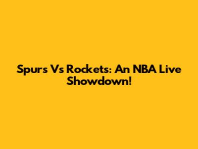 Spurs Vs Rockets: An NBA Live Showdown!