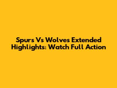 Spurs Vs Wolves Extended Highlights: Watch Full Action