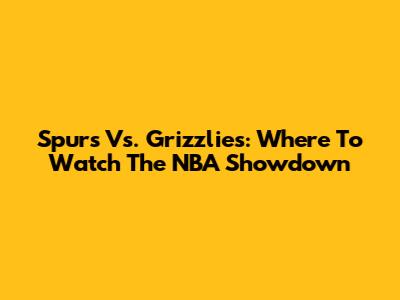 Spurs Vs. Grizzlies: Where To Watch The NBA Showdown