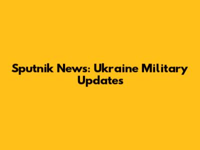 Sputnik News: Ukraine Military Updates