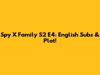 Spy X Family S2 E4: English Subs & Plot!