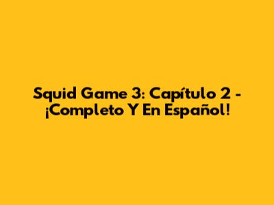 Squid Game 3: Capítulo 2 - ¡Completo Y En Español!