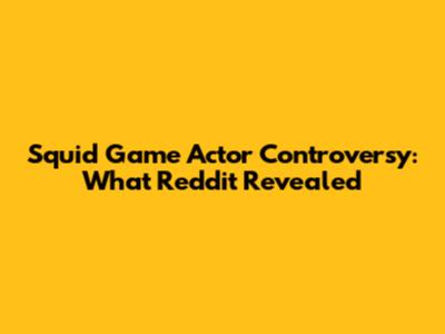 Squid Game Actor Controversy: What Reddit Revealed