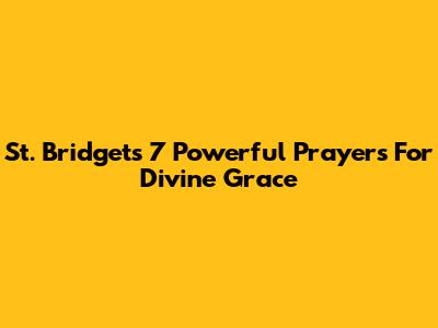 St. Bridget's 7 Powerful Prayers For Divine Grace