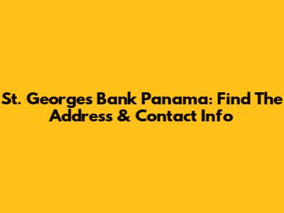 St. George's Bank Panama: Find The Address & Contact Info