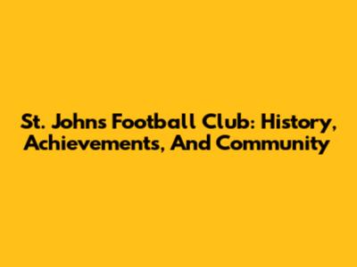 St. John's Football Club: History, Achievements, And Community