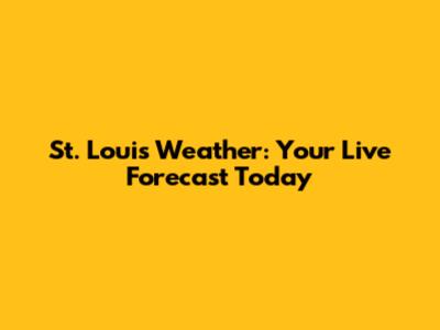 St. Louis Weather: Your Live Forecast Today
