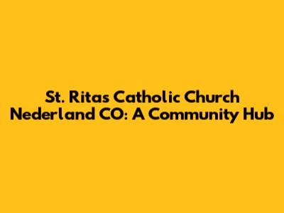 St. Rita's Catholic Church Nederland CO: A Community Hub