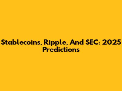 Stablecoins, Ripple, And SEC: 2025 Predictions