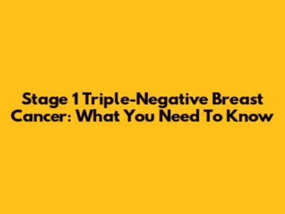 Stage 1 Triple-Negative Breast Cancer: What You Need To Know