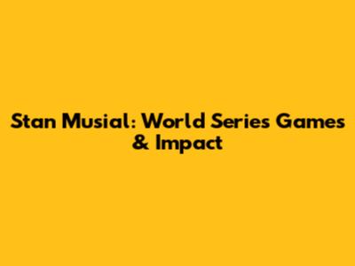 Stan Musial: World Series Games & Impact