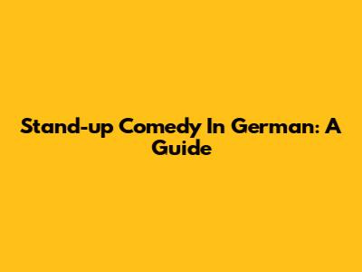 Stand-up Comedy In German: A Guide