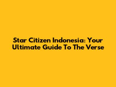 Star Citizen Indonesia: Your Ultimate Guide To The Verse