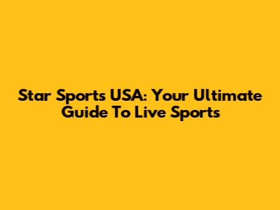 Star Sports USA: Your Ultimate Guide To Live Sports