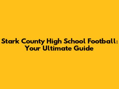 Stark County High School Football: Your Ultimate Guide
