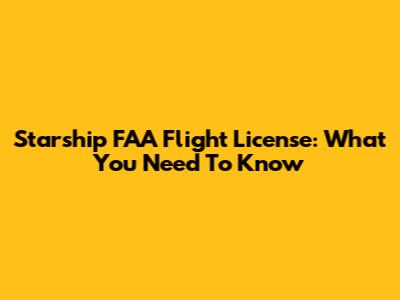Starship FAA Flight License: What You Need To Know