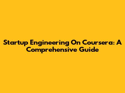 Startup Engineering On Coursera: A Comprehensive Guide