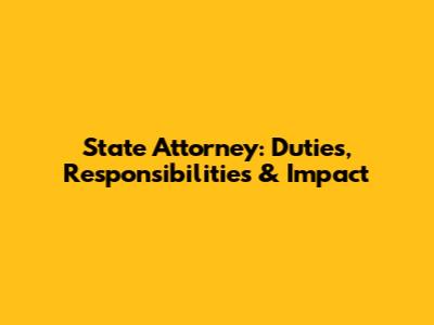 State Attorney: Duties, Responsibilities & Impact
