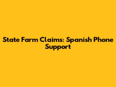 State Farm Claims: Spanish Phone Support