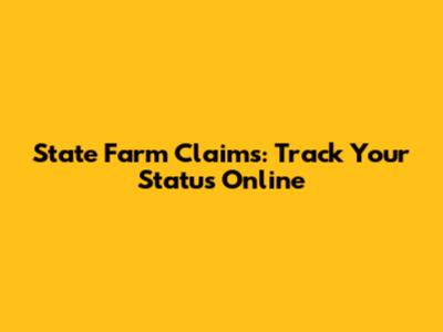 State Farm Claims: Track Your Status Online