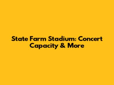 State Farm Stadium: Concert Capacity & More