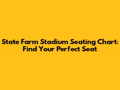 State Farm Stadium Seating Chart: Find Your Perfect Seat