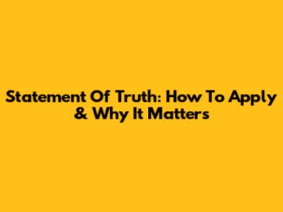 Statement Of Truth: How To Apply & Why It Matters