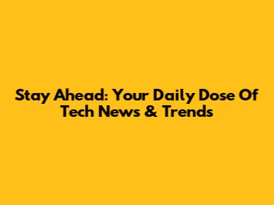 Stay Ahead: Your Daily Dose Of Tech News & Trends