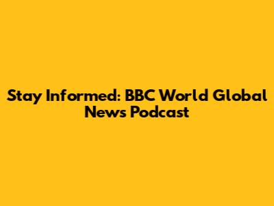 Stay Informed: BBC World Global News Podcast