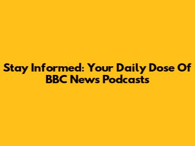 Stay Informed: Your Daily Dose Of BBC News Podcasts
