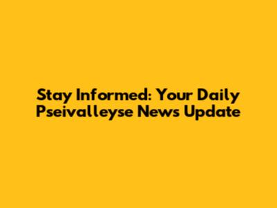 Stay Informed: Your Daily Pseivalleyse News Update