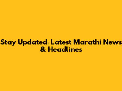Stay Updated: Latest Marathi News & Headlines