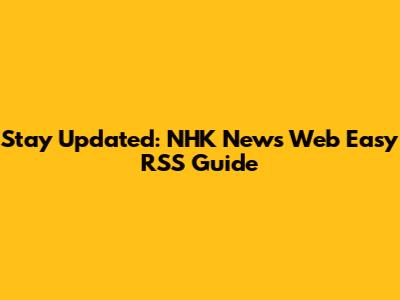 Stay Updated: NHK News Web Easy RSS Guide