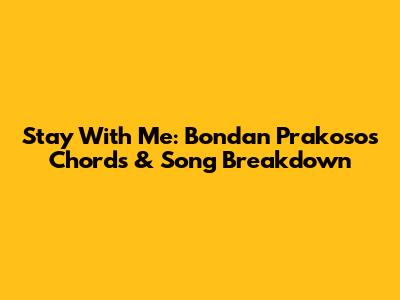 Stay With Me: Bondan Prakoso's Chords & Song Breakdown