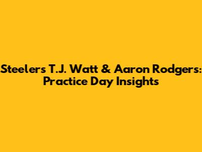 Steelers' T.J. Watt & Aaron Rodgers: Practice Day Insights