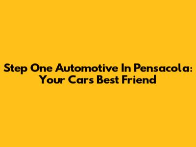 Step One Automotive In Pensacola: Your Car's Best Friend