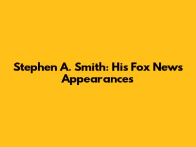 Stephen A. Smith: His Fox News Appearances