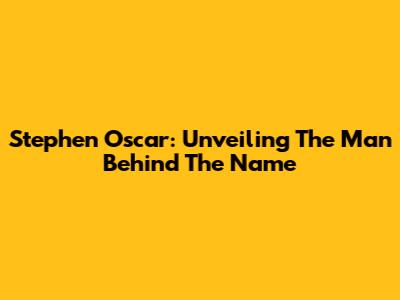 Stephen Oscar: Unveiling The Man Behind The Name
