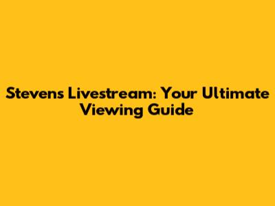 Steven's Livestream: Your Ultimate Viewing Guide