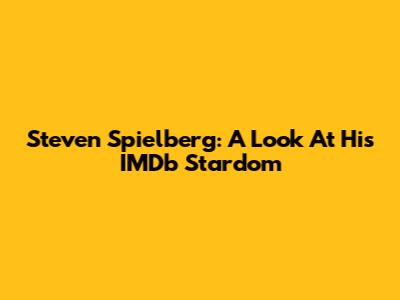 Steven Spielberg: A Look At His IMDb Stardom