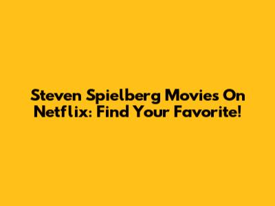 Steven Spielberg Movies On Netflix: Find Your Favorite!