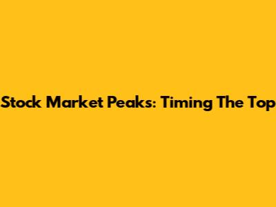 Stock Market Peaks: Timing The Top