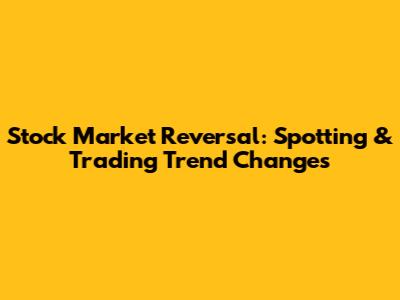 Stock Market Reversal: Spotting & Trading Trend Changes