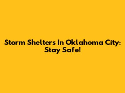 Storm Shelters In Oklahoma City: Stay Safe!
