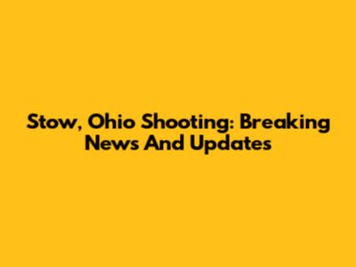 Stow, Ohio Shooting: Breaking News And Updates