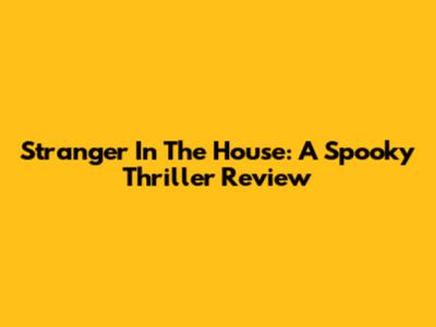 Stranger In The House: A Spooky Thriller Review