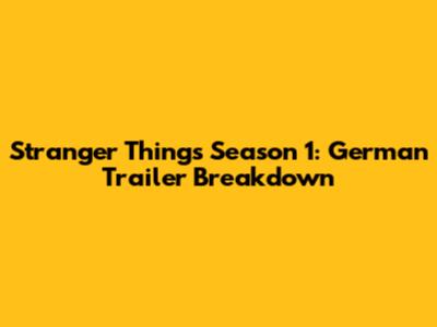 Stranger Things Season 1: German Trailer Breakdown