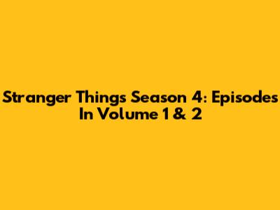 Stranger Things Season 4: Episodes In Volume 1 & 2