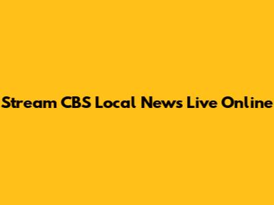Stream CBS Local News Live Online
